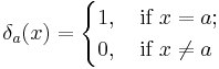  \delta_a(x) = \begin{cases} 1, \quad\mbox{if } x=a; \\ 0, \quad\mbox{if } x\neq a \end{cases} 