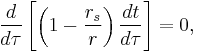 
\frac{d}{d\tau} \left[ \left( 1 - \frac{r_{s}}{r} \right) \frac{dt}{d\tau} \right] = 0,
