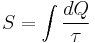  S = \int { dQ \over \tau } 