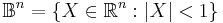 \mathbb{B}^n=\{X\in\mathbb{R}^n:|X|<1\}