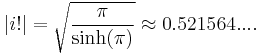 |i!| = \sqrt{\pi \over \sinh(\pi)} \approx 0.521564... .