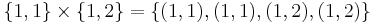 \{1,1\} \times \{1,2\} = \{(1,1), (1,1), (1,2), (1,2)\} \,