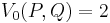 V_0(P,Q)=2 \,