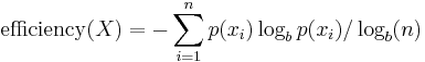 \mathrm{efficiency}(X) = -\sum_{i=1}^n {p(x_i) \log_b p(x_i)} / \log_b (n)