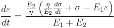  \frac {d\varepsilon} {dt} =  \frac { \frac {E_2} {\eta} \left ( \frac {\eta} {E_2}\frac {d\sigma} {dt} %2B \sigma  - E_1 \varepsilon \right )} {E_1 %2B E_2}