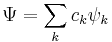  \Psi = \sum_k c_k \psi_k 