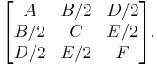 \begin{bmatrix}
A & B/2 & D/2 \\
B/2 & C & E/2 \\
D/2 & E/2 & F
\end{bmatrix}.