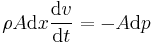 \rho  A  \operatorname{d}x \frac{\operatorname{d}v}{\operatorname{d}t}= -A \operatorname{d}p 