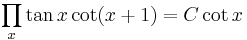 \prod _x \tan x \cot (x%2B1) = C \cot x \,