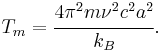 
 T_m = \cfrac{4\pi^2 m \nu^2 c^2 a^2}{k_B} .
 