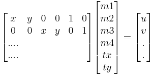 
\begin{bmatrix} x & y & 0 & 0 & 1 & 0 \\ 0 & 0 & x & y & 0 & 1 \\ ....\\ ....\end{bmatrix} \begin{bmatrix}m1 \\ m2 \\ m3 \\ m4 \\ tx \\ ty \end{bmatrix} = \begin{bmatrix} u \\ v  \\ . \\  . \end{bmatrix}
