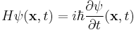   H \psi (\mathbf{x},t) = i \hbar \frac{\partial\psi}{\partial t} (\mathbf{x},t) \,\!