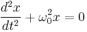 
\frac{d^{2}x}{dt^{2}} %2B \omega_{0}^{2} x = 0
