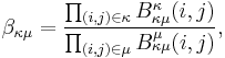 
\beta_{\kappa\mu}=\frac{
 \prod_{(i,j)\in \kappa} B_{\kappa\mu}^\kappa(i,j)
}{
\prod_{(i,j)\in \mu} B_{\kappa\mu}^\mu(i,j)
},
