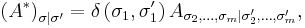 \left(A^{*}\right)_{\sigma|\sigma'}=\delta\left(\sigma_{1},\sigma_{1}'\right)A_{\sigma_{2},\ldots,\sigma_{m}|\sigma_{2}',\ldots,\sigma_{m}'},