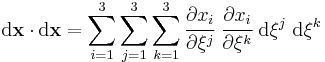  
  \mbox{d}\mathbf{x}\cdot\mbox{d}\mathbf{x} = \sum_{i=1}^3 \sum_{j=1}^3 \sum_{k=1}^3 \cfrac{\partial x_i}{\partial\xi^j}~\cfrac{\partial x_i}{\partial\xi^k}~\mbox{d}\xi^j~\mbox{d}\xi^k
 