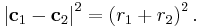 
\left| \mathbf{c}_{1} - \mathbf{c}_{2} \right|^{2}
= \left( r_{1} %2B r_{2} \right)^{2}.
