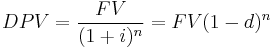 DPV =  \frac{FV}{(1%2Bi)^n} = {FV} {(1-d)^n}