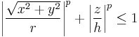 \left|\frac{\sqrt{x^2 %2B y^2}}{r}\right|^p %2B \left|\frac{z}{h}\right|^p \leq 1