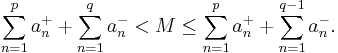 \sum_{n=1}^{p} a_{n}^{%2B} %2B \sum_{n=1}^{q} a_{n}^{-} < M \leq \sum_{n=1}^{p} a_{n}^{%2B} %2B \sum_{n=1}^{q - 1} a_{n}^{-}.