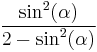 \frac{\sin^2(\alpha)}{2-\sin^2(\alpha)}\,\!