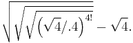 
\sqrt{\sqrt{\sqrt{{\left(\sqrt{4}/.4\right)}^{4!}}}} - \sqrt{4}.
