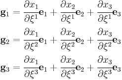 \begin{align}
   \mathbf{g}_1 & = \cfrac{\partial x_1}{\partial \xi^1} \mathbf{e}_1 %2B \cfrac{\partial x_2}{\partial \xi^1} \mathbf{e}_2 %2B \cfrac{\partial x_3}{\partial \xi^1} \mathbf{e}_3 \\
   \mathbf{g}_2 & = \cfrac{\partial x_1}{\partial \xi^2} \mathbf{e}_1 %2B \cfrac{\partial x_2}{\partial \xi^2} \mathbf{e}_2 %2B \cfrac{\partial x_3}{\partial \xi^2} \mathbf{e}_3 \\
   \mathbf{g}_3 & = \cfrac{\partial x_1}{\partial \xi^3} \mathbf{e}_1 %2B \cfrac{\partial x_2}{\partial \xi^3} \mathbf{e}_2 %2B \cfrac{\partial x_3}{\partial \xi^3} \mathbf{e}_3 
\end{align}