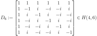  D_{6}�:= 
\begin{bmatrix} 1 &  1  & 1  & 1 & 1  & 1\\ 
                1 & -1  & i  & -i& -i & i \\
                1 &  i  &-1  &  i& -i &-i \\
                1 & -i  & i  & -1&  i &-i \\
                1 & -i  &-i  &  i& -1 & i \\
                1 &  i  &-i  & -i&  i & -1 \\
                \end{bmatrix}
\in H(4,6)
