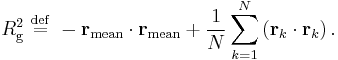 
R_{\mathrm{g}}^{2} \ \stackrel{\mathrm{def}}{=}\   
-\mathbf{r}_{\mathrm{mean}} \cdot \mathbf{r}_{\mathrm{mean}} %2B 
\frac{1}{N} \sum_{k=1}^{N} \left( \mathbf{r}_{k} \cdot \mathbf{r}_{k} \right).
