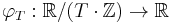 \varphi_T�: \mathbb{R}/(T\cdot\mathbb{Z}) \to \mathbb{R}