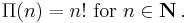 \Pi(n) = n!\text{ for }n \in \mathbf{N}\, .