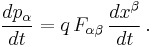  { d p_{\alpha} \over { d t } } =  q \, F_{\alpha \beta} \, \frac{d x^\beta}{d t} \,.
