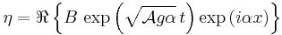 \eta=\Re\left\{B\,\exp\left(\sqrt{\mathcal{A}g\alpha}\,t\right)\exp\left(i\alpha x\right)\right\}\,