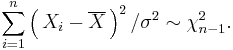 \sum_{i=1}^n \left(\,X_i-\overline{X}\,\right)^2/\sigma^2\sim\chi^2_{n-1}.