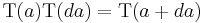 \,\mbox{T}(a) \mbox{T}(da) = \mbox{T}(a %2B da)