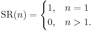 \operatorname{SR}(n) =
\begin{cases}
1, & n=1\\
0, & n>1.
\end{cases}
