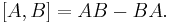 [A,B] = AB - BA.\,