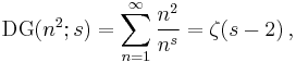 \operatorname{DG}(n^2;s)=\sum_{n=1}^{\infty} \frac{n^2}{n^s}=\zeta(s-2)\,,