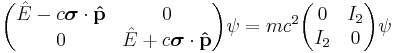  \begin{pmatrix} 
 \hat{E} - c\boldsymbol{\sigma}\cdot\bold{\hat{p}} & 0 \\
 0 & \hat{E} %2B c\boldsymbol{\sigma}\cdot\bold{\hat{p}} \\
\end{pmatrix}\psi

= mc^2\begin{pmatrix} 
 0 & I_2 \\
 I_2 & 0 \\
\end{pmatrix} \psi 