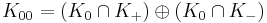 K_{00} = (K_0 \cap K_%2B) \oplus (K_0 \cap K_-)