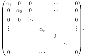 
\begin{pmatrix}
\alpha_1 & 0 & 0 & & \cdots & & 0 \\
0 & \alpha_2 & 0 & & \cdots & & 0 \\
0 & 0 & \ddots & & & & 0\\
\vdots & & & \alpha_r & & & \vdots \\
 & & & & 0 & & \\
 & & & & & \ddots &  \\
0 & & & \cdots & & & 0
\end{pmatrix}.
