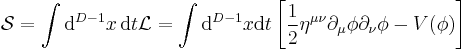 \mathcal{S}=\int \mathrm{d}^{D-1}x \, \mathrm{d}t \mathcal{L} = \int
\mathrm{d}^{D-1}x \mathrm{d}t \left[\frac{1}{2}\eta^{\mu\nu}\partial_\mu\phi\partial_\nu\phi - V(\phi) \right]