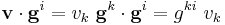 
   \mathbf{v}\cdot\mathbf{g}^i = v_k~\mathbf{g}^k\cdot\mathbf{g}^i = g^{ki}~v_k
 