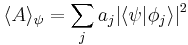  \langle A \rangle_\psi = \sum_j a_j |\langle \psi | \phi_j \rangle|^2 