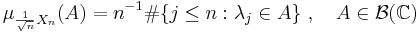 \displaystyle \mu_{\frac{1}{\sqrt{n}} X_n}(A) = n^{-1} \#\{j \leq n�: \lambda_j \in A \}~, \quad A \in \mathcal{B}(\mathbb{C})