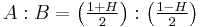 A:B = \left( \tfrac{1%2BH}{2} \right): \left( \tfrac{1-H}{2} \right)