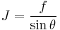 J = \frac f {\sin \theta}