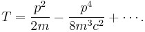 T=\frac{p^{2}}{2m}-\frac{p^{4}}{8m^{3}c^{2}}%2B\cdots.