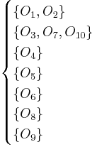 
\begin{cases} 
\{O_{1},O_{2}\} \\ 
\{O_{3},O_{7},O_{10}\} \\ 
\{O_{4}\} \\ 
\{O_{5}\} \\
\{O_{6}\} \\
\{O_{8}\} \\
\{O_{9}\} \end{cases}
