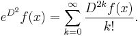 e^{D^2} f(x) = \sum_{k=0}^\infty \frac{D^{2k}f(x)}{k!}.